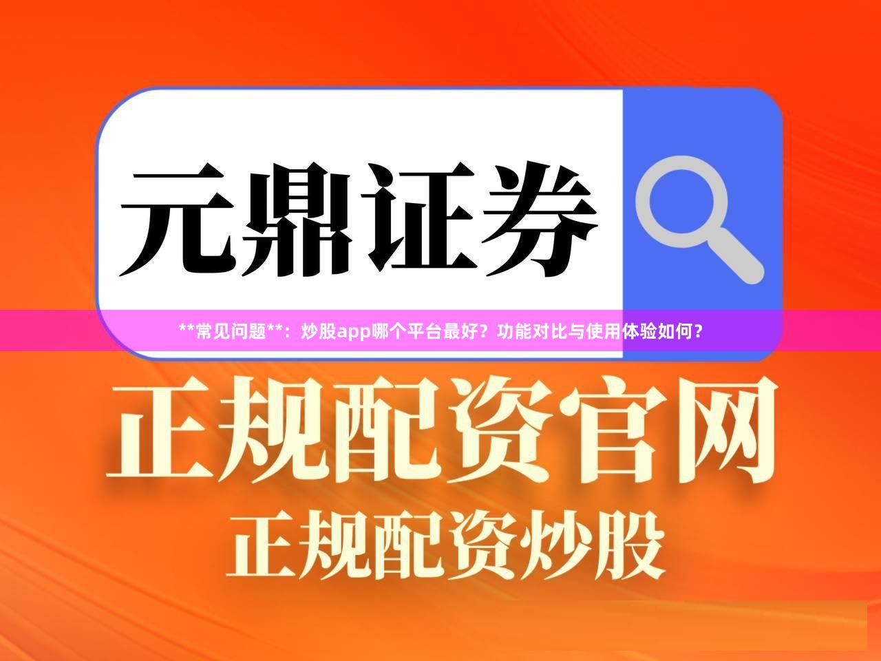 **常见问题**:炒股app哪个平台最好?功能对比与使用体验如何?