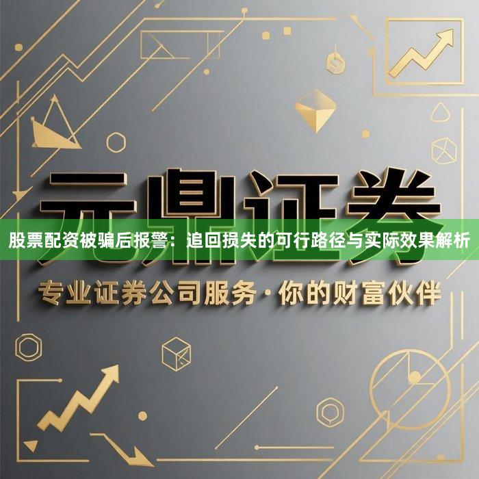 股票配资被骗后报警：追回损失的可行路径与实际效果解析