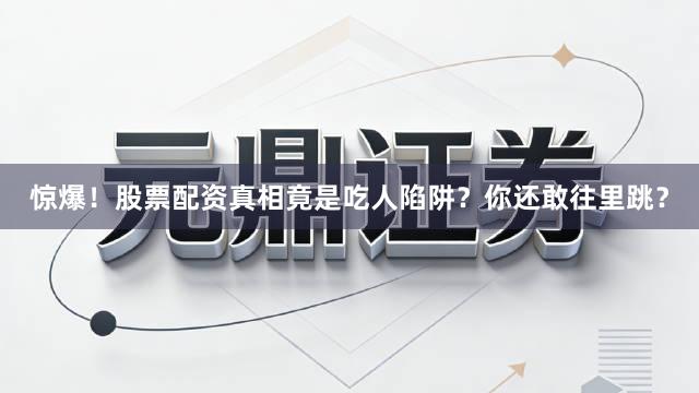 惊爆！股票配资真相竟是吃人陷阱？你还敢往里跳？