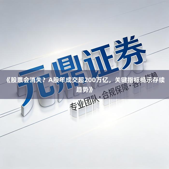《股票会消失？A股年成交超200万亿，关键指标揭示存续趋势》