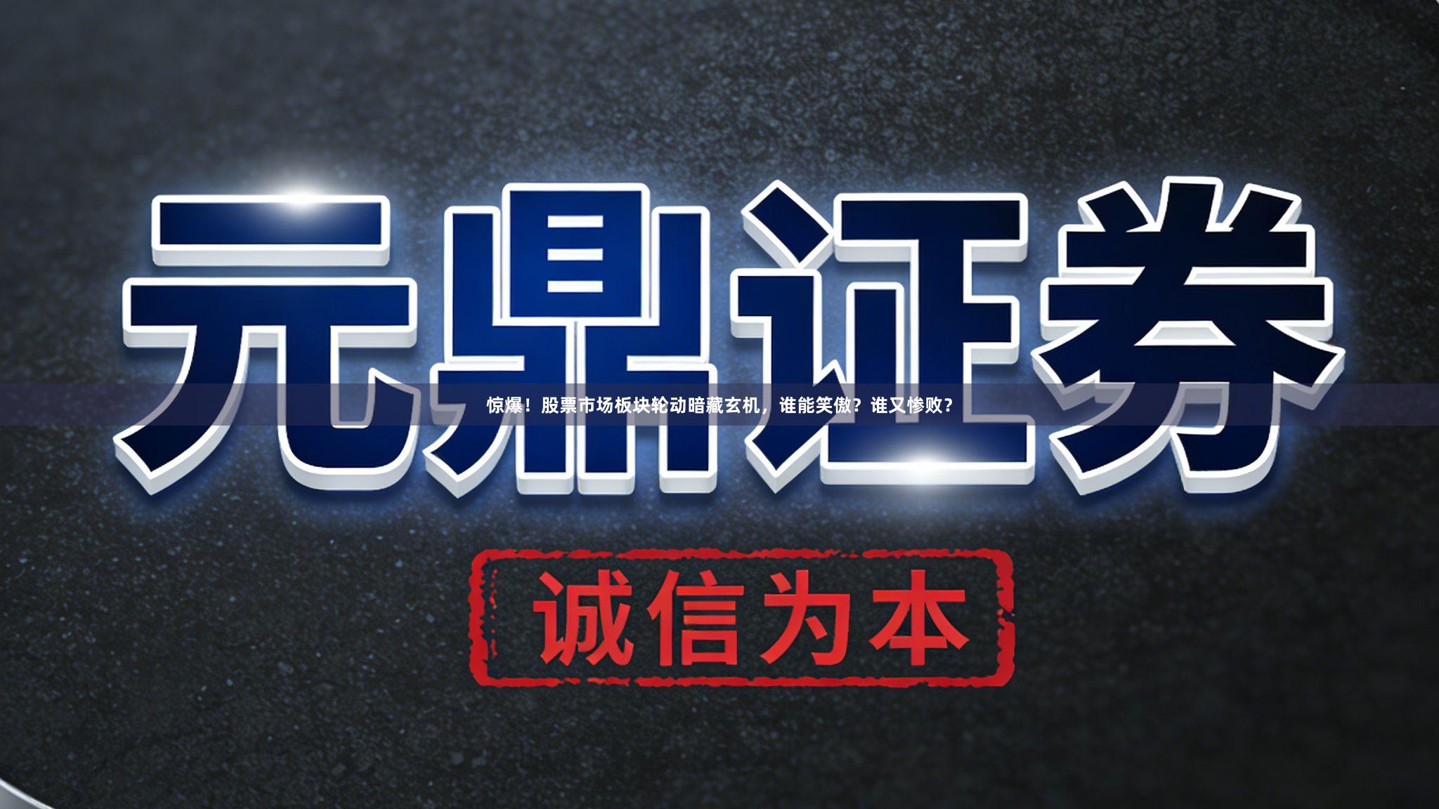 惊爆！股票市场板块轮动暗藏玄机，谁能笑傲？谁又惨败？
