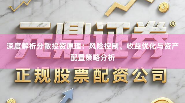 深度解析分散投资原理：风险控制、收益优化与资产配置策略分析