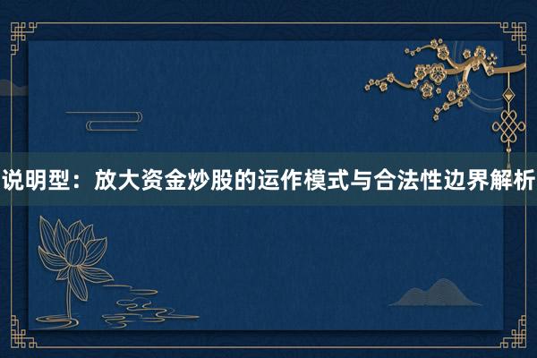 说明型：放大资金炒股的运作模式与合法性边界解析