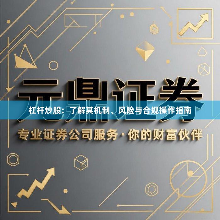 杠杆炒股：了解其机制、风险与合规操作指南