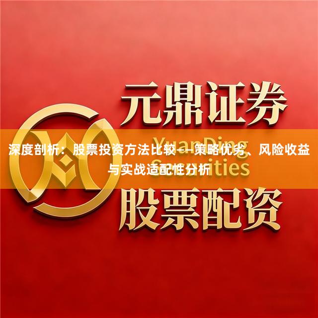 深度剖析：股票投资方法比较——策略优劣、风险收益与实战适配性分析